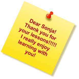 Dear Sonja! Thank you for your lessons!!!!!  I really enjoy learning with you!